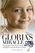 Gloria's Miracle: A Young Girl, a Deadly Disease and an Enduring Lesson about the Power of Faith