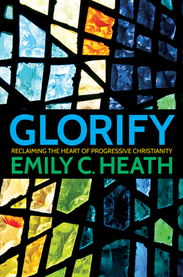Glorify: Reclaiming the Heart of Progressive Christianity - Carrington Heath, E