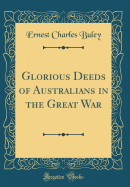 Glorious Deeds of Australians in the Great War (Classic Reprint)