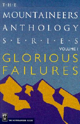 Glorious Failures: The Mountaineers Anthology Series Vol 1 - Potterfield, Peter (Editor)
