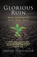 Glorious Ruin: How Suffering Sets You Free