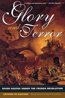 Glory and Terror: Seven Deaths Under the French Revolution - de Baecque, Antoine