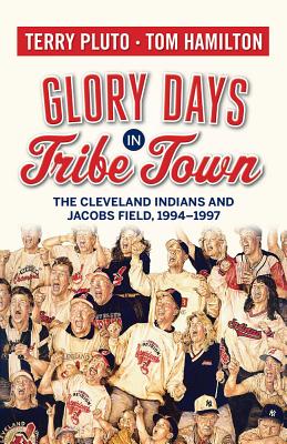 Glory Days in Tribe Town: The Cleveland Indians and Jacobs Field 1994-1997 - Pluto, Terry, and Hamilton, Tom