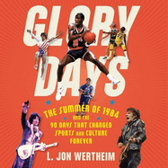 Glory Days Lib/E: The Summer of 1984 and the 90 Days That Changed Sports and Culture Forever