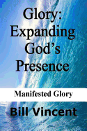 Glory: Expanding God S Presence: Manifested Glory