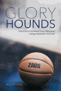 Glory Hounds: How a Small Northwest School Reshaped College Basketball.and Itself.