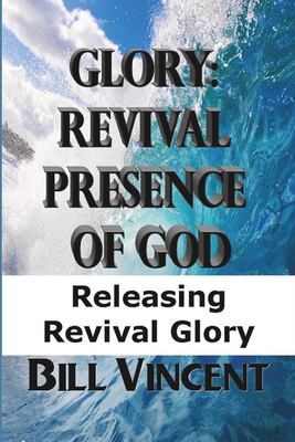 Glory Revival Presence of God: Releasing Revival Glory - Vincent, Bill