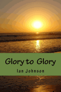 Glory to Glory: A Journey of Intimacy and Worship