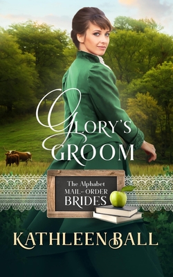 Glory's Groom: Mail Order Brides of Sweet Water Book 3 - Ball, Kathleen