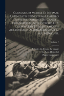 Glossarium Mediae Et Infimae Latinitatis Conditum A Carolo Dufresne Domino Du Cange ... Cum Supplementis Integris D. P. Carpenterii Et Additamentis Adelungii Et Aliorum Digessit G. A. L. Henschel; Volume 7