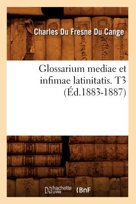 Glossarium Mediae Et Infimae Latinitatis. T3 (Ed.1883-1887) - Du Fresne Du Cange, Charles