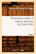 Glossarium Mediae Et Infimae Latinitatis. Tome 3 (d.1840-1850)