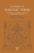 Glossary of Masonic Terms: Synoptical index and explanation of the most common terms in Freemasonry