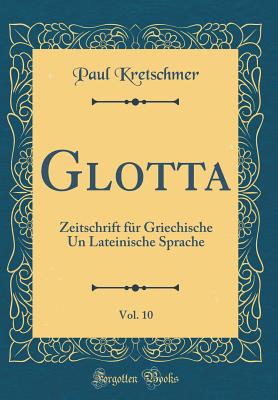 Glotta, Vol. 10: Zeitschrift Fr Griechische Un Lateinische Sprache (Classic Reprint) - Kretschmer, Paul
