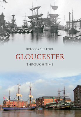 Gloucester Through Time - Sillence, Rebecca