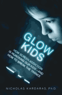Glow Kids: How Screen Addiction Is Hijacking Our Kids - And How to Break the Trance