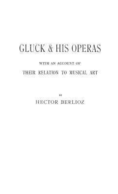 Gluck and His Operas: with an Account of Their Relation to Musical Art - Hagan, Kenneth