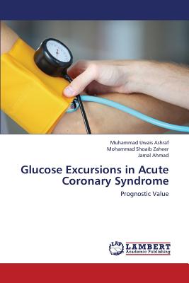 Glucose Excursions in Acute Coronary Syndrome - Ashraf, Muhammad Uwais, and Zaheer, Mohammad Shoaib, and Ahmad, Jamal