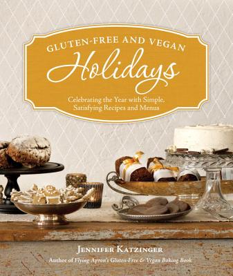 Gluten-Free and Vegan Holidays: Celebrating the Year with Simple, Satisfying Recipes and Menus - Katzinger, Jennifer