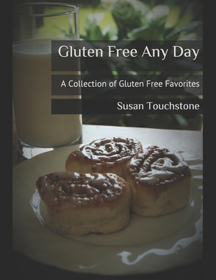 Gluten Free Any Day: A Collection of Gluten Free Favorites - Touchstone, Susan