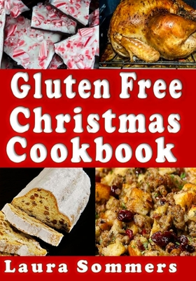 Gluten Free Christmas Cookbook: Recipes for a Wheat Free Holiday Season - Sommers, Laura