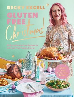 Gluten Free Christmas (The Sunday Times Bestseller): 80 Easy Gluten-Free Recipes for a Stress-Free Festive Season - Excell, Becky