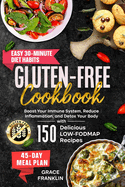 Gluten-Free Cookbook: Boost Your Immune System, Reduce Inflammation, and Detox Your Body with 150 Delicious LOW-FODMAP Recipes. Easy 30-Minute Diet Habits and a 45-Day Meal Plan