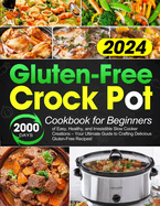 Gluten-Free Crock Pot Cookbook for Beginners: 2000 Days of Easy, Healthy, and Irresistible Slow Cooker Creations - Your Ultimate Guide to Crafting Delicious Gluten-Free Recipes!