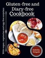 Gluten-Free & Diary-free cookbook: With vegan, vegetarian and egg-free surprises