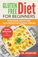 Gluten-Free Diet for Beginners: 99 Delicious, Healthy and Quick Recipes for Every Day Cooking. 21-Day Meal Plan for Beginners.