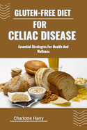 Gluten-Free Diet for Celiac Disease: Essential Strategies For Health And Wellness