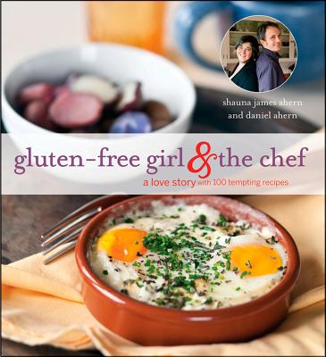 Gluten-Free Girl and the Chef: A Love Story with 100 Tempting Recipes - Ahern, Daniel, and James Ahern, Shauna