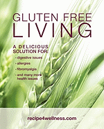 Gluten Free Living: A Delicious Solution For: Digestive Issues, Allergies, Fibromyalgia and Many More