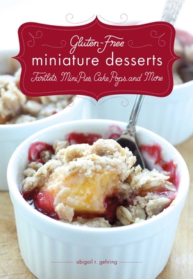 Gluten-Free Miniature Desserts: Tarts, Mini Pies, Cake Pops, and More - Gehring, Abigail, and Lawrence, Timothy W