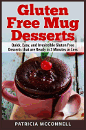 Gluten Free Mug Desserts: Quick, Easy, and Irresistable Gluten Free Desserts That Are Ready in 3 Minutes or Less