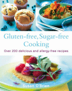 Gluten-Free, Sugar-Free Cooking: Over 200 Delicious and Easy Allergy-Free Recipes - O'Brien, Susan, MD