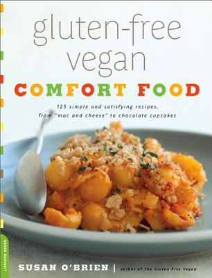 Gluten-Free Vegan Comfort Food: 125 Simple and Satisfying Recipes, from "Mac and Cheese" to Chocolate Cupcakes - O'Brien, Susan