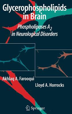 Glycerophospholipids in the Brain: Phospholipases A2 in Neurological Disorders - Farooqui, Akhlaq A, and Horrocks, Lloyd a