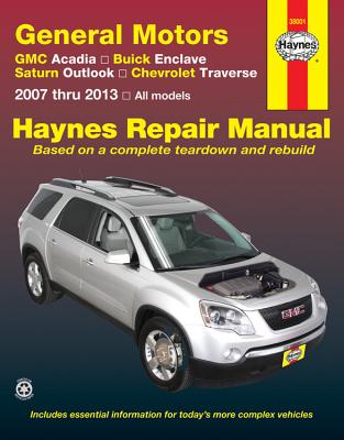 GM : Acadia, Enclave, Outlook & Traverse Automotive Repair Manual: 2007-13 - Editors of Haynes Manuals