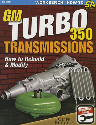 GM Turbo 350 Transmissions: How to Rebuild and Modify - Ruggles, Cliff