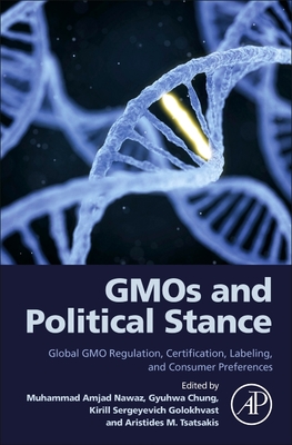 Gmos and Political Stance: Global Gmo Regulation, Certification, Labeling, and Consumer Preferences - Nawaz, Muhammad Amjad (Editor), and Chung, Gyuhwa (Editor), and Golokhvast, Kirill Sergeyevich (Editor)