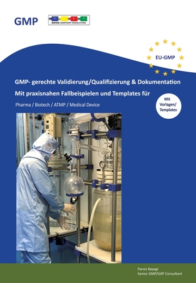 GMP- gerechte Validierung/Qualifizierung & Dokumentation: Mit praxisnahen Fallbeispielen und Template f?r Pharma / Biotech / ATMP / Medical Device - Bayegi, Parviz