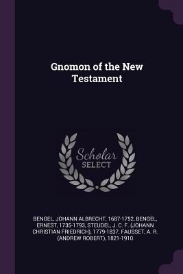 Gnomon of the New Testament - Bengel, Johann Albrecht, and Bengel, Ernest, and Steudel, J C F 1779-1837
