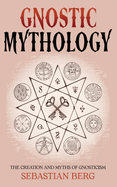 Gnostic Mythology: The Creation and Myths of Gnosticism