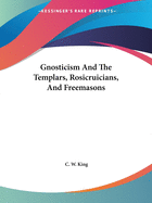 Gnosticism And The Templars, Rosicruicians, And Freemasons