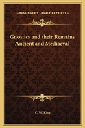 Gnostics and their Remains Ancient and Mediaeval