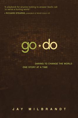 Go and Do: Daring to Change the World One Story at a Time - Milbrandt, Jay