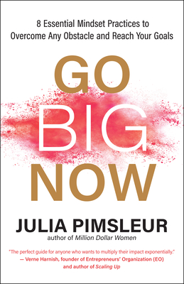 Go Big Now: 8 Essential Mindset Practices to Overcome Any Obstacle and Reach Your Goals - Pimsleur, Julia