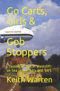 Go Carts, Girls and Gob Stoppers: - Coming of Age in Westcliff-On-Sea in the '50's and '60's