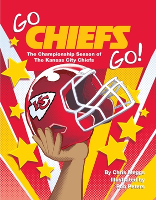 Go Chiefs Go!: The Championship Season of the Kansas City Chiefs - Meggs, Chris